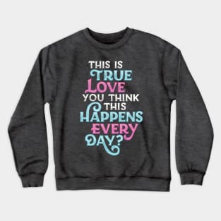 True Love Happens Every Day Crewneck Sweatshirt